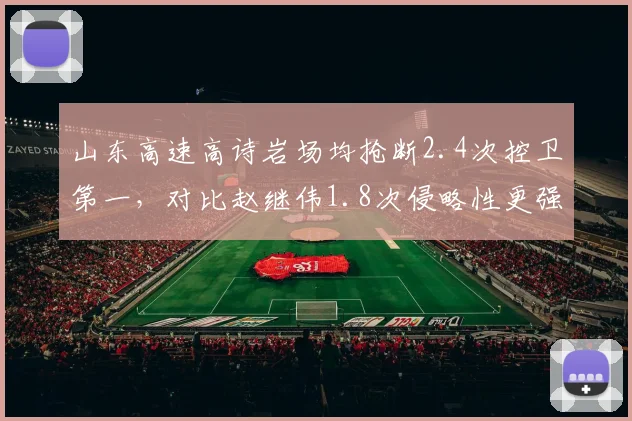 山东高速高诗岩场均抢断2.4次控卫第一,对比赵继伟1.8次侵略性更强